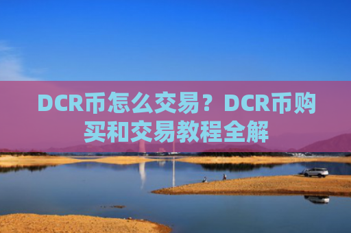 DCR币怎么交易？DCR币购买和交易教程全解