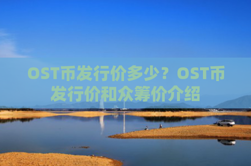 OST币发行价多少?OST币发行价和众筹价介绍