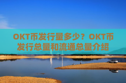 OKT币发行量多少？OKT币发行总量和流通总量介绍