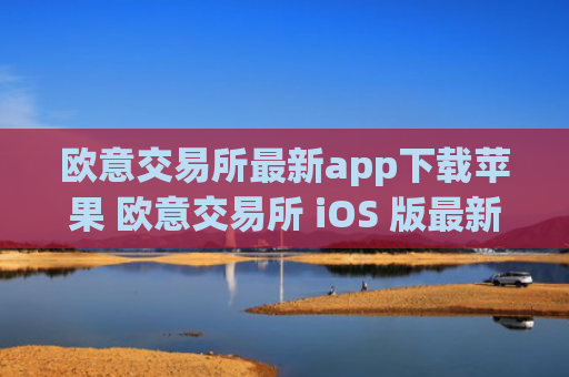 欧意交易所最新app下载苹果 欧意交易所 iOS 版最新下载链接