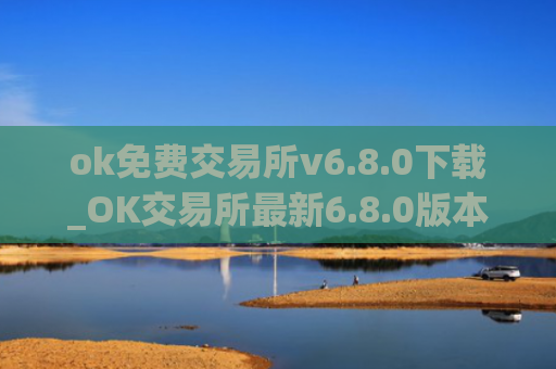 ok免费交易所v6.8.0下载_OK交易所最新6.8.0版本下载教程