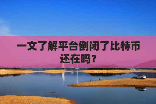 一文了解平台倒闭了比特币还在吗？
