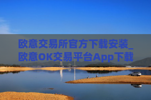 欧意交易所官方下载安装_欧意OK交易平台App下载教程