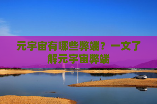 元宇宙有哪些弊端？一文了解元宇宙弊端