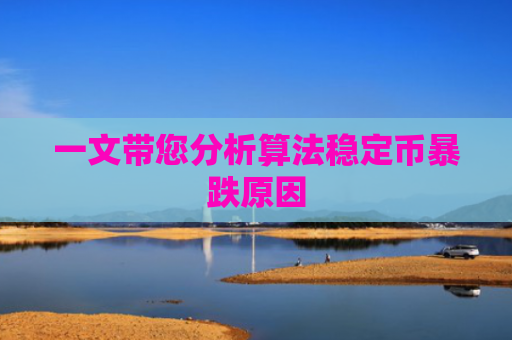 一文带您分析算法稳定币暴跌原因