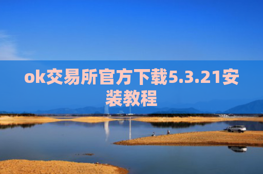 ok交易所官方下载5.3.21安装教程