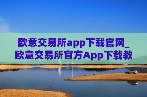 欧意交易所app下载官网_欧意交易所官方App下载教程