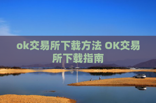 ok交易所下载方法 OK交易所下载指南