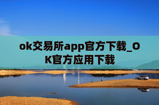 ok交易所app官方下载_OK官方应用下载