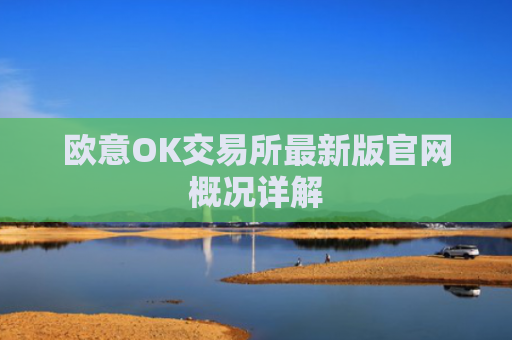 欧意OK交易所最新版官网概况详解