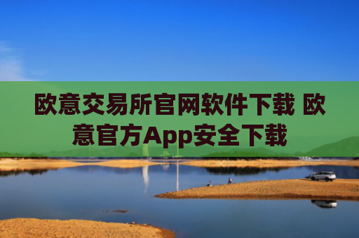 欧意交易所官网软件下载 欧意官方App安全下载