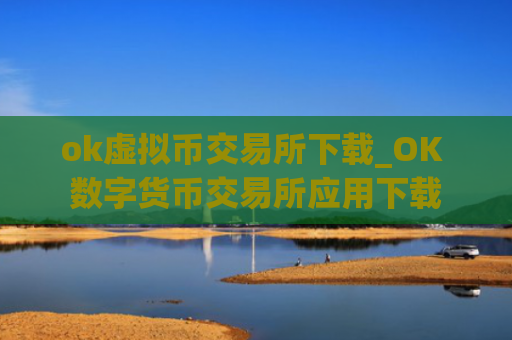 ok虚拟币交易所下载_OK 数字货币交易所应用下载