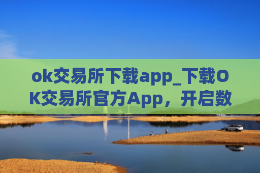 ok交易所下载app_下载OK交易所官方App,开启数字资产之旅