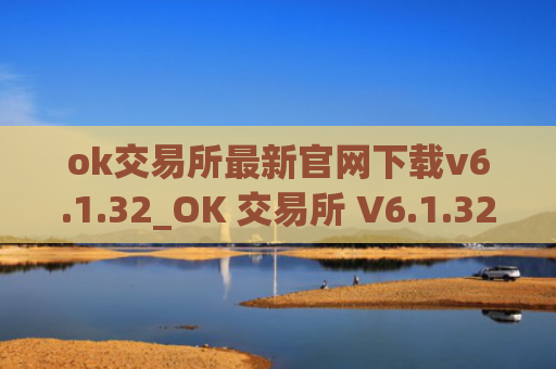 ok交易所最新官网下载v6.1.32_OK 交易所 V6.1.32 最新官方版下载