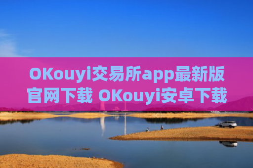 OKouyi交易所app最新版官网下载 OKouyi安卓下载