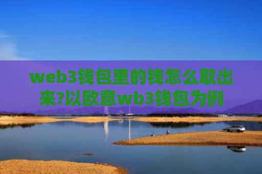 web3钱包里的钱怎么取出来?以欧意wb3钱包为例