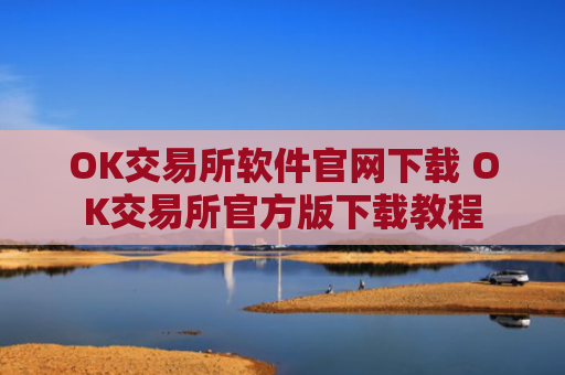 OK交易所软件官网下载 OK交易所官方版下载教程