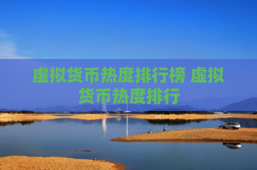 虚拟货币热度排行榜 虚拟货币热度排行
