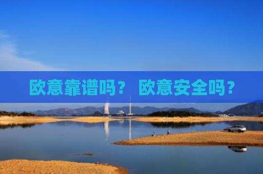 欧意靠谱吗? 欧意安全吗?