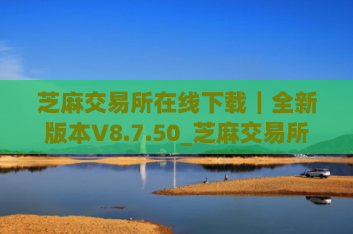 芝麻交易所在线下载|全新版本V8.7.50_芝麻交易所靠谱吗