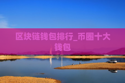 区块链钱包排行_币圈十大钱包