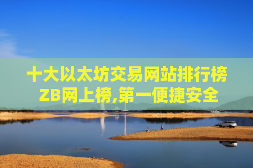 十大以太坊交易网站排行榜 ZB网上榜,第一便捷安全