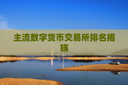 主流数字货币交易所排名揭晓