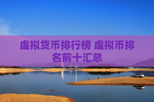 虚拟货币排行榜 虚拟币排名前十汇总