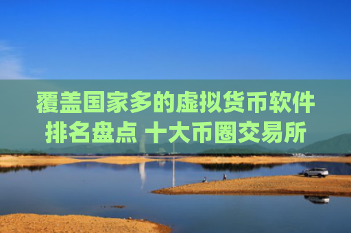覆盖国家多的虚拟货币软件排名盘点 十大币圈交易所app下载