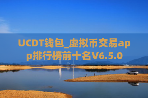 UCDT钱包_虚拟币交易app排行榜前十名V6.5.0