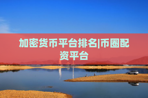 加密货币平台排名|币圈配资平台