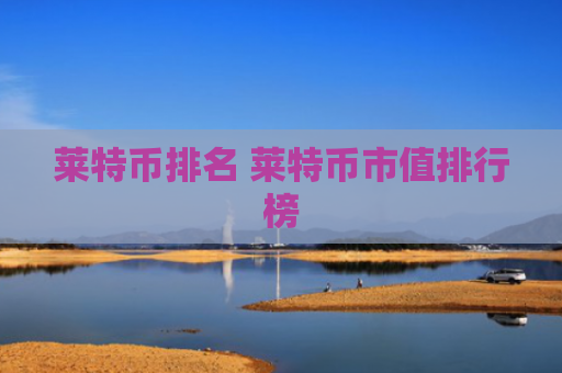 莱特币排名 莱特币市值排行榜