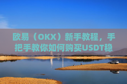 欧易(OKX)新手教程,手把手教你如何购买USDT稳定币_