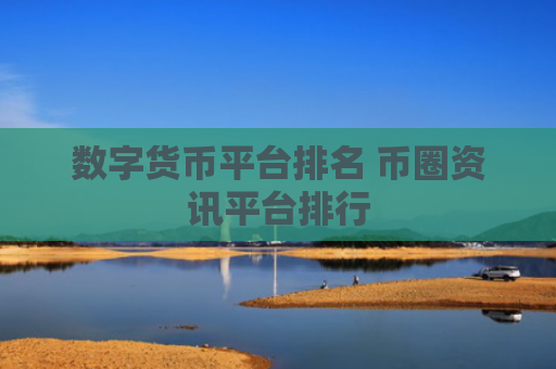 数字货币平台排名 币圈资讯平台排行