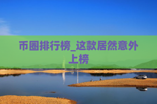 币圈排行榜_这款居然意外上榜