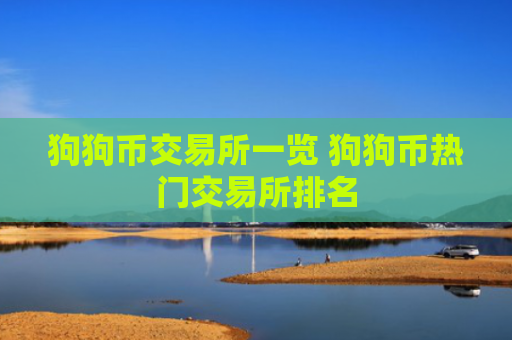 狗狗币交易所一览 狗狗币热门交易所排名