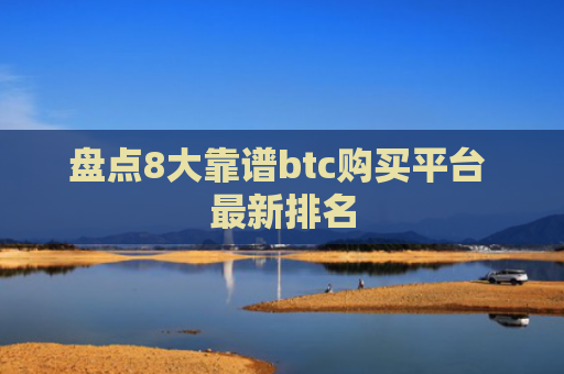 盘点8大靠谱btc购买平台 最新排名