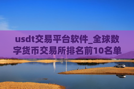 usdt交易平台软件_全球数字货币交易所排名前10名单