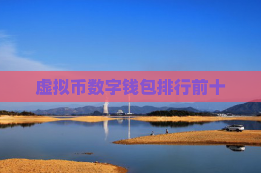 虚拟币数字钱包排行前十