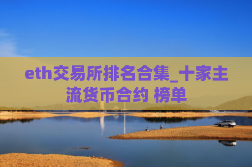 eth交易所排名合集_十家主流货币合约 榜单