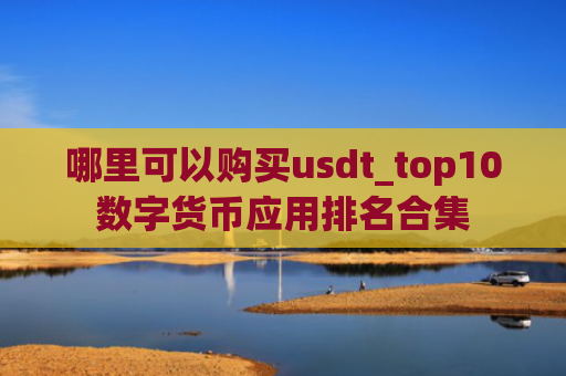 哪里可以购买usdt_top10数字货币应用排名合集