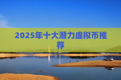2025年十大潜力虚拟币推荐