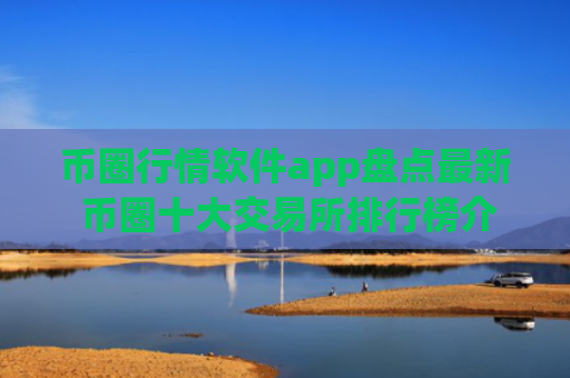 币圈行情软件app盘点最新 币圈十大交易所排行榜介绍