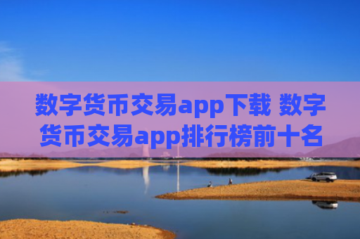 数字货币交易app下载 数字货币交易app排行榜前十名