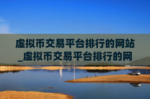 虚拟币交易平台排行的网站_虚拟币交易平台排行的网站有