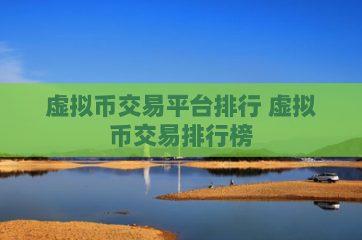 虚拟币交易平台排行 虚拟币交易排行榜