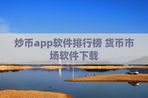 炒币app软件排行榜 货币市场软件下载