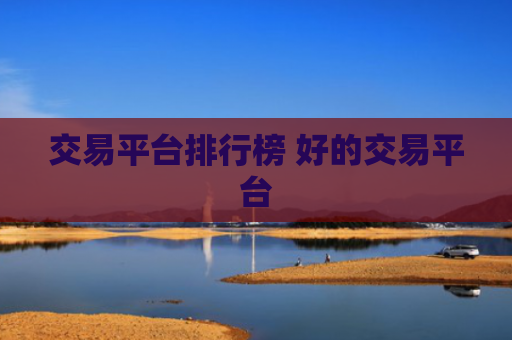 交易平台排行榜 好的交易平台