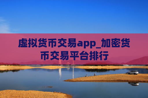 虚拟货币交易app_加密货币交易平台排行