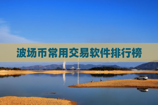 波场币常用交易软件排行榜